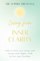 Living from Inner Clarity: How to clear your energy and access your higher truth to live your freedom. (Books to Inspire the Soul) 1961712113 Book Cover