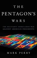 The Pentagon's Wars: The Military's Undeclared War Against America's Presidents 0465079717 Book Cover