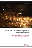 Get Real Value from AI and Big Data in Analytics in Finance: Practical methods for data-driven decision-making in finance 9999336795 Book Cover