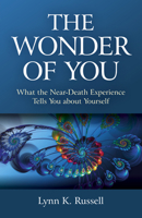 The Wonder of You: What the Near-Death Experience Tells You about Yourself 1789041295 Book Cover