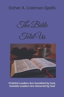 The Bible Told Us: Prideful Leaders Are Humbled by God, Humble Leaders Are Honored by God 0578839822 Book Cover