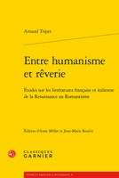 Entre Humanisme Et Reverie: Etudes Sur Les Litteratures Francaise Et Italienne De La Renaissance Au Romantisme (Etudes Et Essais Sur La Renaissance, 20) 2406133222 Book Cover