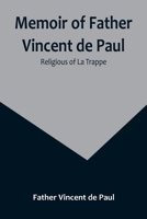 Memoir of Father Vincent de Paul; religious of La Trappe 9356894639 Book Cover