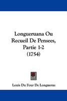 Longueruana Ou Recueil De Pensees, Partie 1-2 (1754) 1104292939 Book Cover