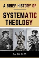 A Brief History of Systematic Theology: Two Thousand Years of Christian Thought, Faith, and the People Who Shaped It (Engrossing History) B0GQJ32NTB Book Cover