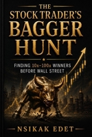 THE STOCK TRADER'S BAGGER HUNT: Finding 10x–100x Winners Before Wall Street B0H6JLGJDT Book Cover