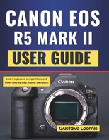 Canon Eos R5 Mark II User Guide: Learn exposure, composition, and video step by step at your own pace. B0G5X363K2 Book Cover