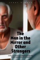The Man In the Mirror and Other Strangers: Looking at Alzheimer's Disease through the Life and Experiences of a Caregiver Wife B0BQ9HSJQ7 Book Cover