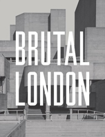 Brutal London: A Photographic Exploration of Post-War London 1910463639 Book Cover