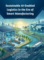 Sustainable AI-Enabled Logistics in the Era of Smart Manufacturing B0GWJNPRJQ Book Cover