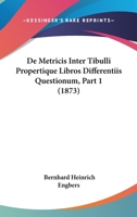 De Metricis Inter Tibulli Propertique Libros Differentiis Questionum, Part 1 (1873) 1168325617 Book Cover