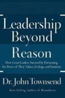Leadership Beyond Reason: How Great Leaders Succeed by Harnessing the Power of Their Values, Feelings, and Intuition 078529838X Book Cover