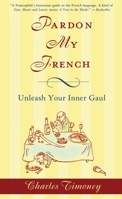Pardon My French: Unleash Your Inner Gaul 1592403735 Book Cover