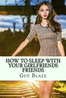 How To Sleep With Your Girlfriends Friends 1532866402 Book Cover