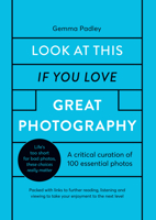 Look At This If You Love Great Photography: 100 essential images that really matter 0711256047 Book Cover