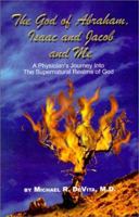 God of Abraham, Isaac and Jacob and Me: A Physician's Journey into the Supernatural Realms of God 0759668647 Book Cover
