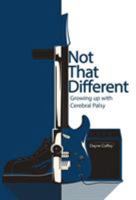 Not That Different: Growing up with Cerebral Palsy 150438198X Book Cover