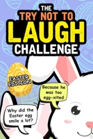 Try Not To Laugh Challenge - Easter Edition: Easter Joke Book - Funny Gift Idea for Kids Boys Girls of All Ages B084DFZB36 Book Cover