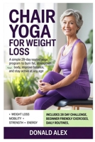 Chair Yoga for Weight Loss: A Simple 28-Day Seated Yoga Program to Burn Fat, Strengthen Your Body, Improve Balance, and Stay Active at Any Age B0GSMDBD84 Book Cover