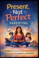 Present Not Perfect Parenting B0GMHSW4CP Book Cover