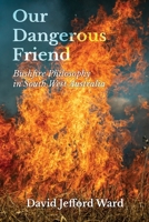 Our Dangerous Friend: Bushfire Philosophy in South West Australia 1922670405 Book Cover