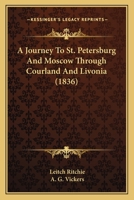 A Journey To St. Petersburg And Moscow Through Courland And Livonia 1436735068 Book Cover