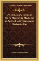 On Some New Forms Of Work-Measuring Machines As Applied To Dynamos And Electromotors 0548474516 Book Cover