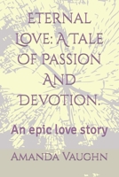Eternal Love: A Tale Of Passion And Devotion.: An epic love story B0BQ9N76J5 Book Cover