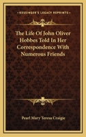 The Life Of John Oliver Hobbes Told In Her Correspondence With Numerous Friends 1162790393 Book Cover