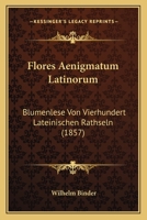 Flores Aenigmatum Latinorum: Blumenlese Von Vierhundert Lateinischen Rathseln (1857) 1161172475 Book Cover