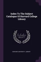 Index to the Subject Catalogue of Harvard College Library 1275580939 Book Cover