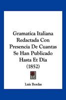 Gram�tica Italiana: Redactada Con Presencia de Cuantas Se Han Publicado Hasta El Dia (Classic Reprint) 1161189467 Book Cover