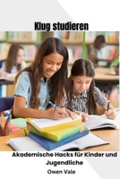 Klug studieren: Akademische Hacks für Kinder und Jugendliche: Organisationstalente für Kinder und Jugendliche (German Edition) B0CVLK59BV Book Cover