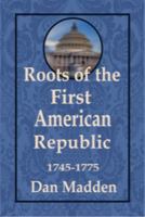 Roots of the First American Republic 1745-1775 1949109747 Book Cover