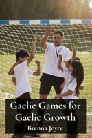 Gaelic Games for Gaelic Growth: Promoting Youth Participation and Development in Gaelic Sports B0DWNJBV66 Book Cover
