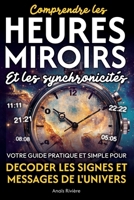 Comprendre les heures miroirs et les synchronicités: Votre guide pratique et simple pour décoder les signes et messages de l'Univers (French Edition) B0GLYGLH3F Book Cover