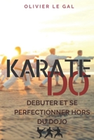 KARATE DO: DEBUTER ET SE PERFECTIONNER HORS DU DOJO B08DC63V73 Book Cover