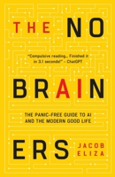 The No-Brainers: Your Panic-Free Guide to AI and the Modern Good Life 9083469158 Book Cover