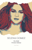 Selena Gomez Fan-Book Ita: "Rivelando l'Anima di Selena Gomez: Un Viaggio Completo tra Biografia, Opere e il Cuore dei Fan" (Italian Edition) B0CPW5DCGQ Book Cover
