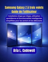 Samsung Galaxy Z à trois volets Guide de l'utilisateur: Installation étape par étape, utilisation quotidienne et fonctionnalités intelligentes ... les seniors et les débutants (French Edition) B0GF2P5T4D Book Cover
