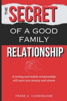 THE SECRET OF A GOOD FAMILY RELATIONSHIP: A LOVING AND STABLE RELATIONSHIP WILL SAVE YOU MONEY AND STRESS B0CWKZLQKY Book Cover