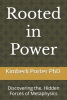 Rooted in Power: Discovering the. Hidden Forces of Metaphysics B0DVQCCRH7 Book Cover