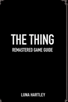 THE THING REMASTERED GAME GUIDE: Strategies for Overcoming Impossible Odds B0FD7DXF4T Book Cover