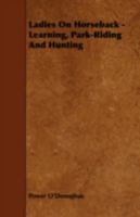 Ladies on Horseback: Learning, Park-riding, and Hunting, With Hints Upon Costume, and Numerous Anecdotes 1016860331 Book Cover