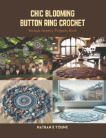 Chic Blooming Button Ring Crochet: Unique Jewelry Projects Book B0CS2XNZ91 Book Cover