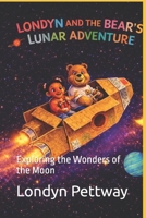 Londyn And The Bear's Lunar Adventure: Exploring the Wonders of the Moon (The Londyn and the Bear Adventures) B0GX71MN7N Book Cover