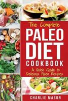 The Complete Paleo Diet Cookbook: A Quick Guide to Delicious Paleo Recipes 1984215728 Book Cover