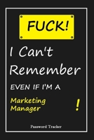 FUCK I Can't Remember EVEN IF I'M A Marketing Manager: An Organizer for All Your Passwords and Shity Shit with Unique Touch Password Tracker 120 Pages(6''x9'') Gift for Woman, Gift from Husband, Gift  1655666622 Book Cover