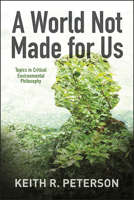 A World Not Made for Us: Topics in Critical Environmental Philosophy 1438479603 Book Cover