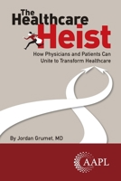 The Healthcare Heist: How Physicians and Patients Can Unite to Transform Healthcare 1960762532 Book Cover